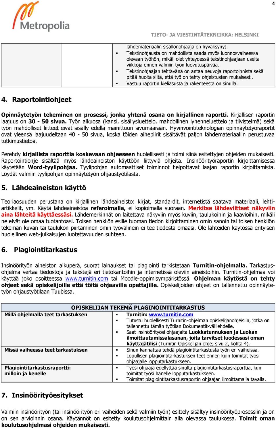 Tekstinohjaajan tehtävänä on antaa neuvoja raportoinnista sekä pitää huolta siitä, että työ on tehty ohjeistusten mukaisesti. Vastuu raportin kieliasusta ja rakenteesta on sinulla. 4.