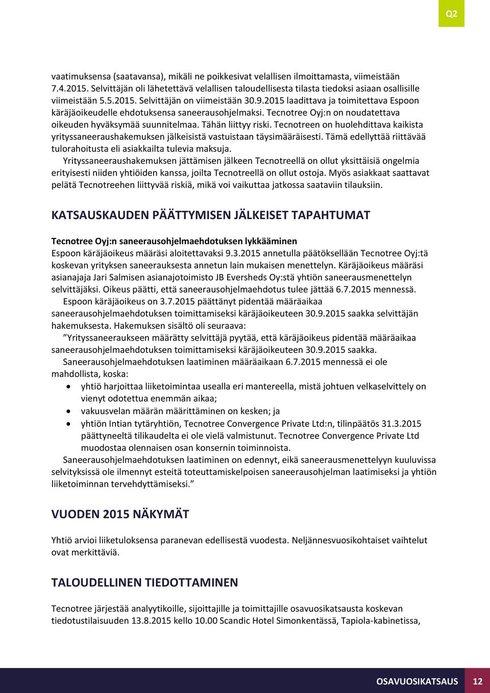 Tähän liittyy riski. Tecnotreen on huolehdittava kaikista yrityssaneeraushakemuksen jälkeisistä vastuistaan täysimääräisesti. Tämä edellyttää riittävää tulorahoitusta eli asiakkailta tulevia maksuja.