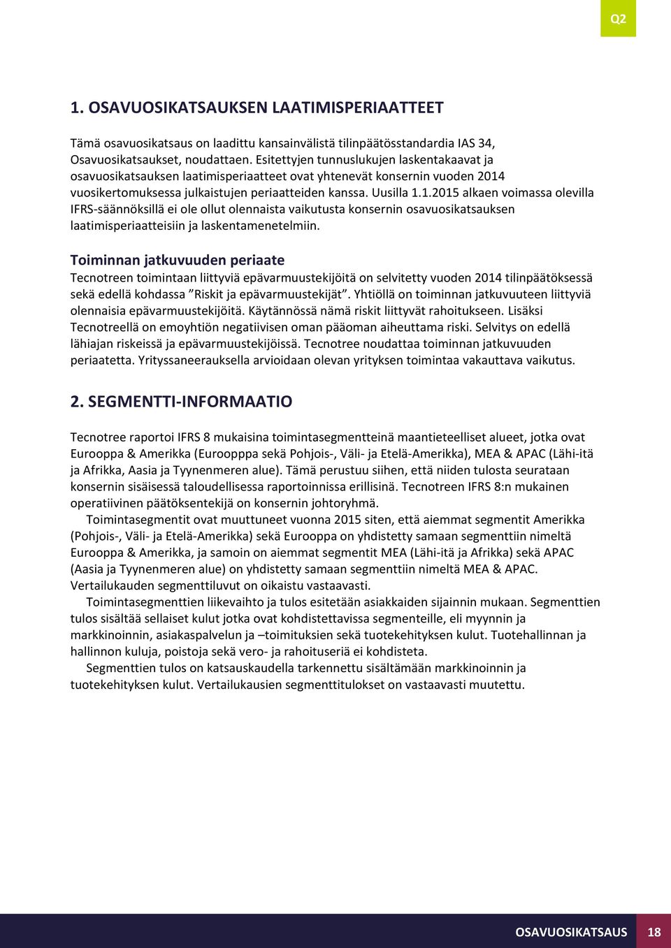 1. alkaen voimassa olevilla IFRS-säännöksillä ei ole ollut olennaista vaikutusta konsernin osavuosikatsauksen laatimisperiaatteisiin ja laskentamenetelmiin.