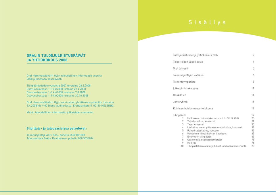 10.2008 Oral Hammaslääkärit Oyj:n varsinainen yhtiökokous pidetään torstaina 3.4.2008 klo 9.00 Diana-auditoriossa, Erottajankatu 5, 00130 HELSINKI.