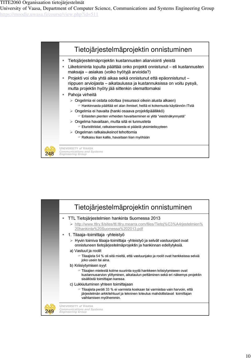 ) Projekti voi olla yhtä aikaa sekä onnistunut että epäonnistunut riippuen arvioijasta aikataulussa ja kustannuksissa on voitu pysyä, mutta projektin hyöty jää sittenkin olemattomaksi Pahoja virheitä