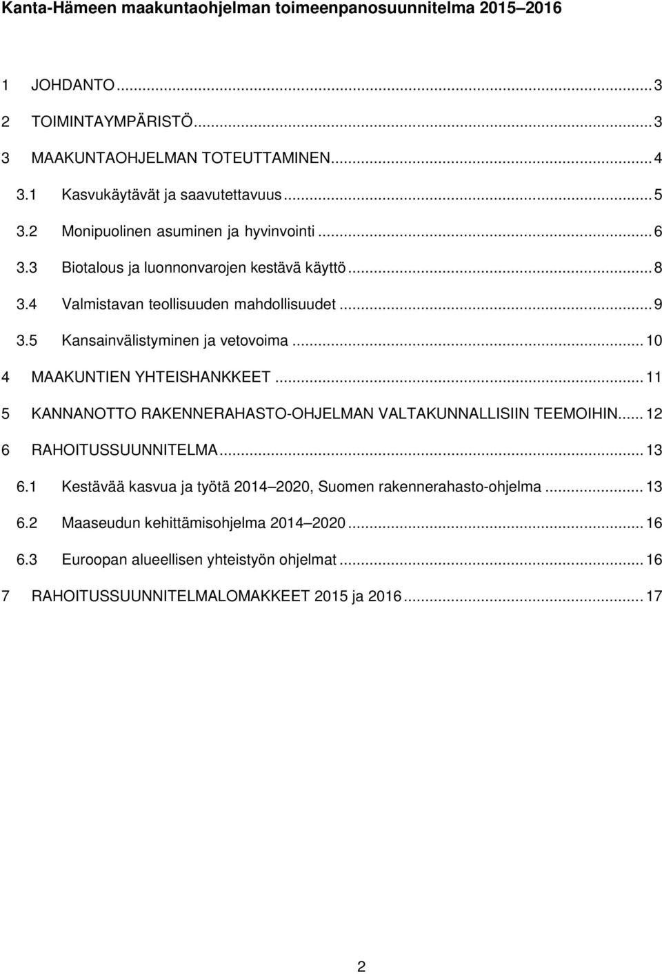 .. 10 4 MAAKUNTIEN YHTEISHANKKEET... 11 5 KANNANOTTO RAKENNERAHASTO-OHJELMAN VALTAKUNNALLISIIN TEEMOIHIN... 12 6 RAHOITUSSUUNNITELMA... 13 6.