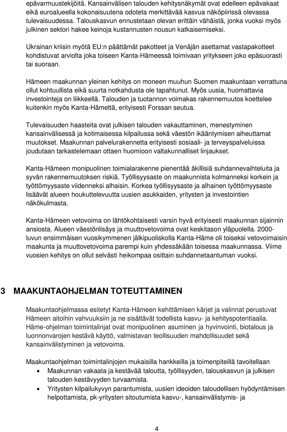 Ukrainan kriisin myötä EU:n päättämät pakotteet ja Venäjän asettamat vastapakotteet kohdistuvat arviolta joka toiseen Kanta-Hämeessä toimivaan yritykseen joko epäsuorasti tai suoraan.