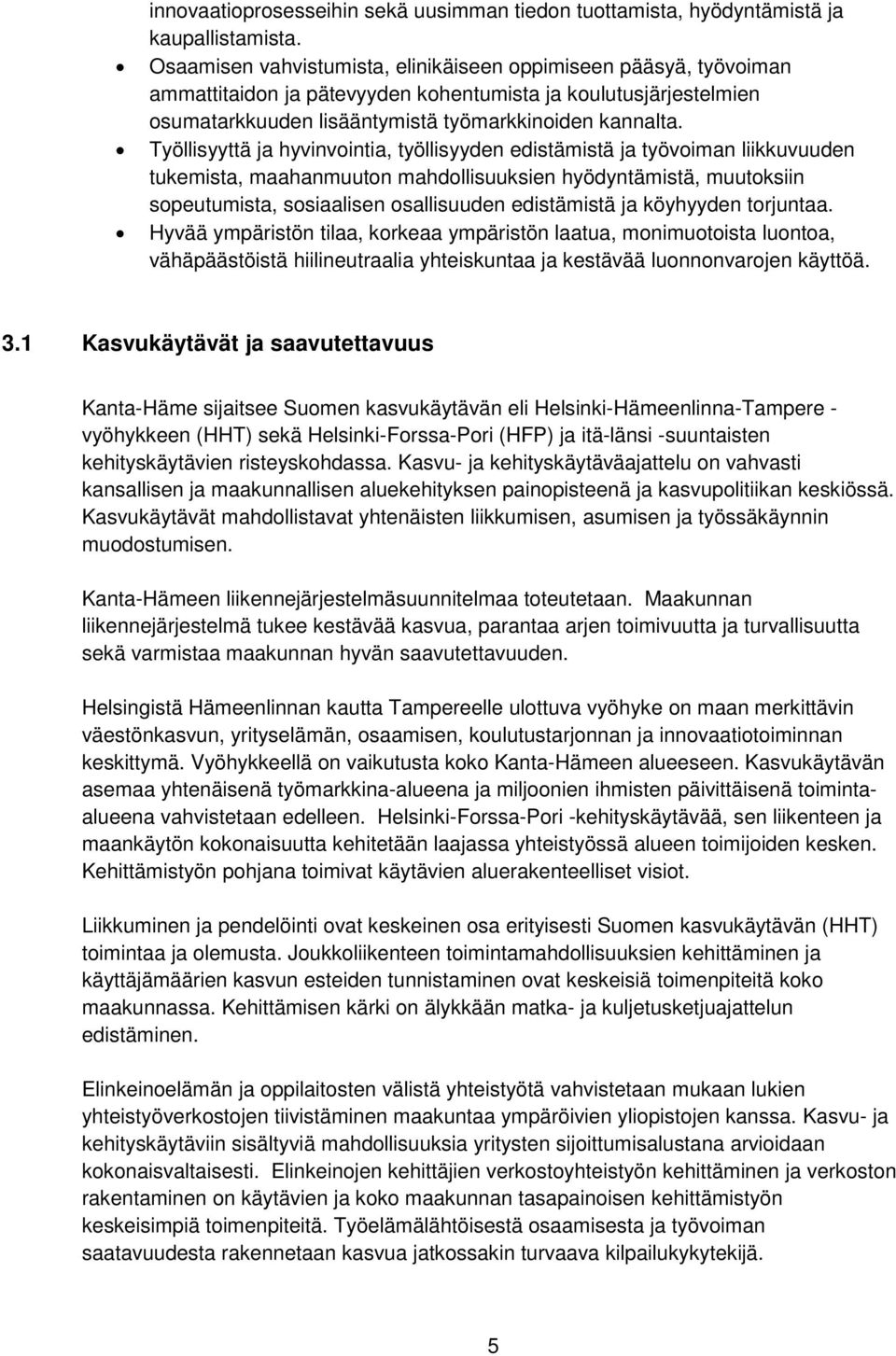 Työllisyyttä ja hyvinvointia, työllisyyden edistämistä ja työvoiman liikkuvuuden tukemista, maahanmuuton mahdollisuuksien hyödyntämistä, muutoksiin sopeutumista, sosiaalisen osallisuuden edistämistä