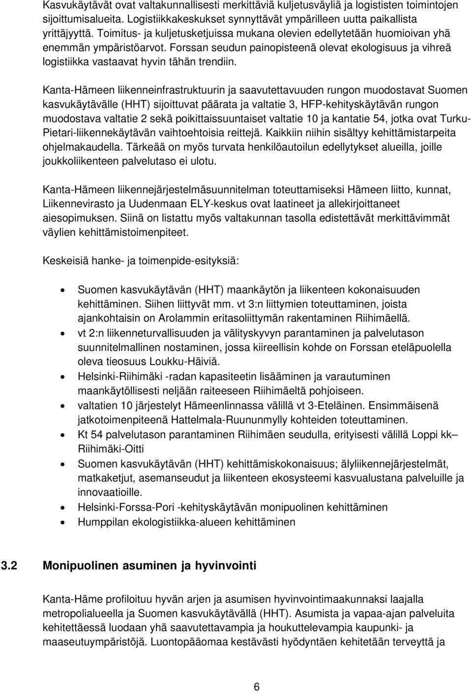 Kanta-Hämeen liikenneinfrastruktuurin ja saavutettavuuden rungon muodostavat Suomen kasvukäytävälle (HHT) sijoittuvat päärata ja valtatie 3, HFP-kehityskäytävän rungon muodostava valtatie 2 sekä