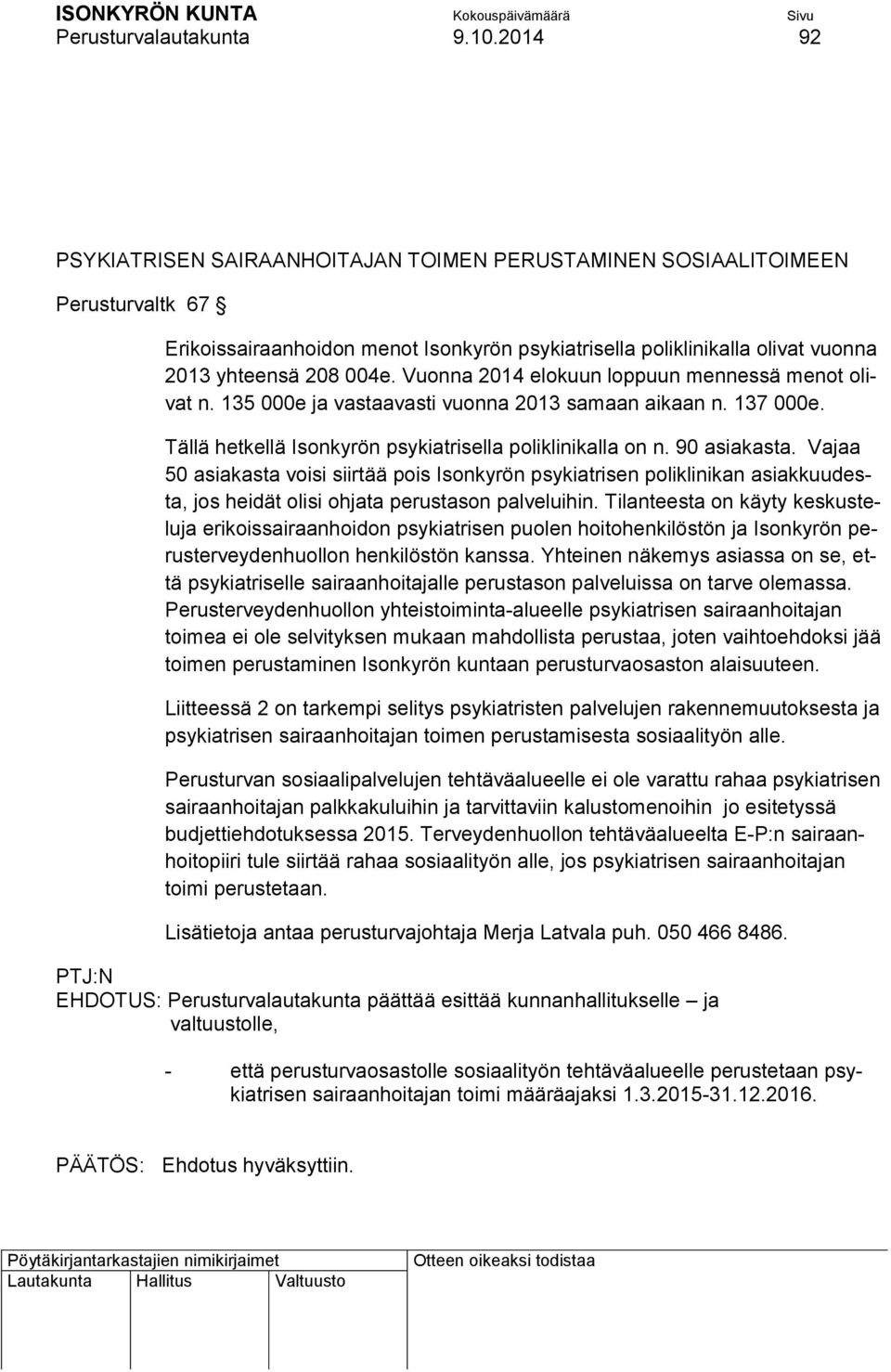 Vuonna 2014 elokuun loppuun mennessä menot olivat n. 135 000e ja vastaavasti vuonna 2013 samaan aikaan n. 137 000e. Tällä hetkellä Isonkyrön psykiatrisella poliklinikalla on n. 90 asiakasta.