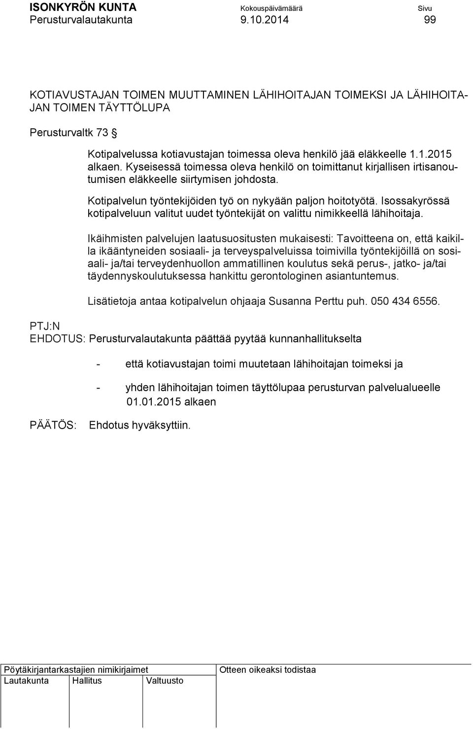 Kyseisessä toimessa oleva henkilö on toimittanut kirjallisen irtisanoutumisen eläkkeelle siirtymisen johdosta. Kotipalvelun työntekijöiden työ on nykyään paljon hoitotyötä.