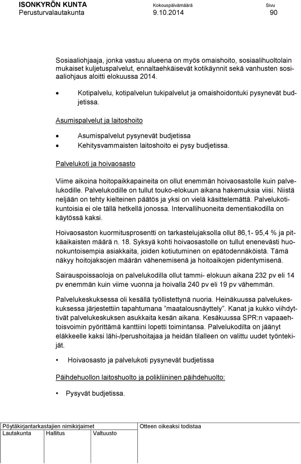 Kotipalvelu, kotipalvelun tukipalvelut ja omaishoidontuki pysynevät budjetissa. Asumispalvelut ja laitoshoito Asumispalvelut pysynevät budjetissa Kehitysvammaisten laitoshoito ei pysy budjetissa.