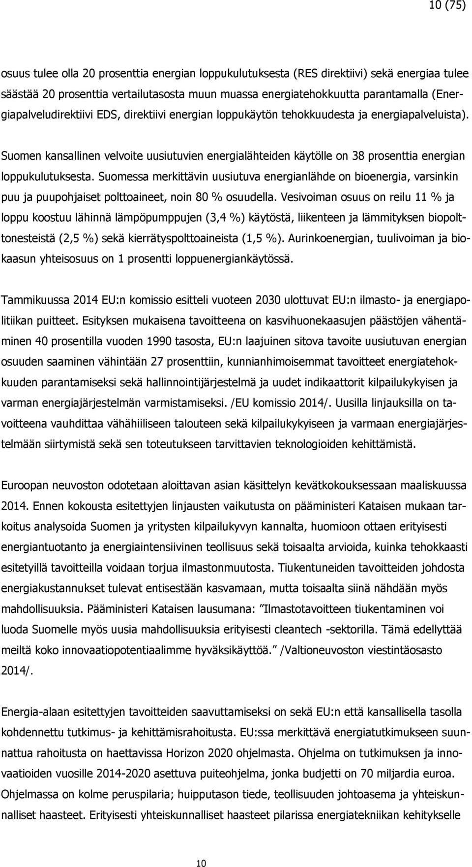 Suomen kansallinen velvoite uusiutuvien energialähteiden käytölle on 38 prosenttia energian loppukulutuksesta.