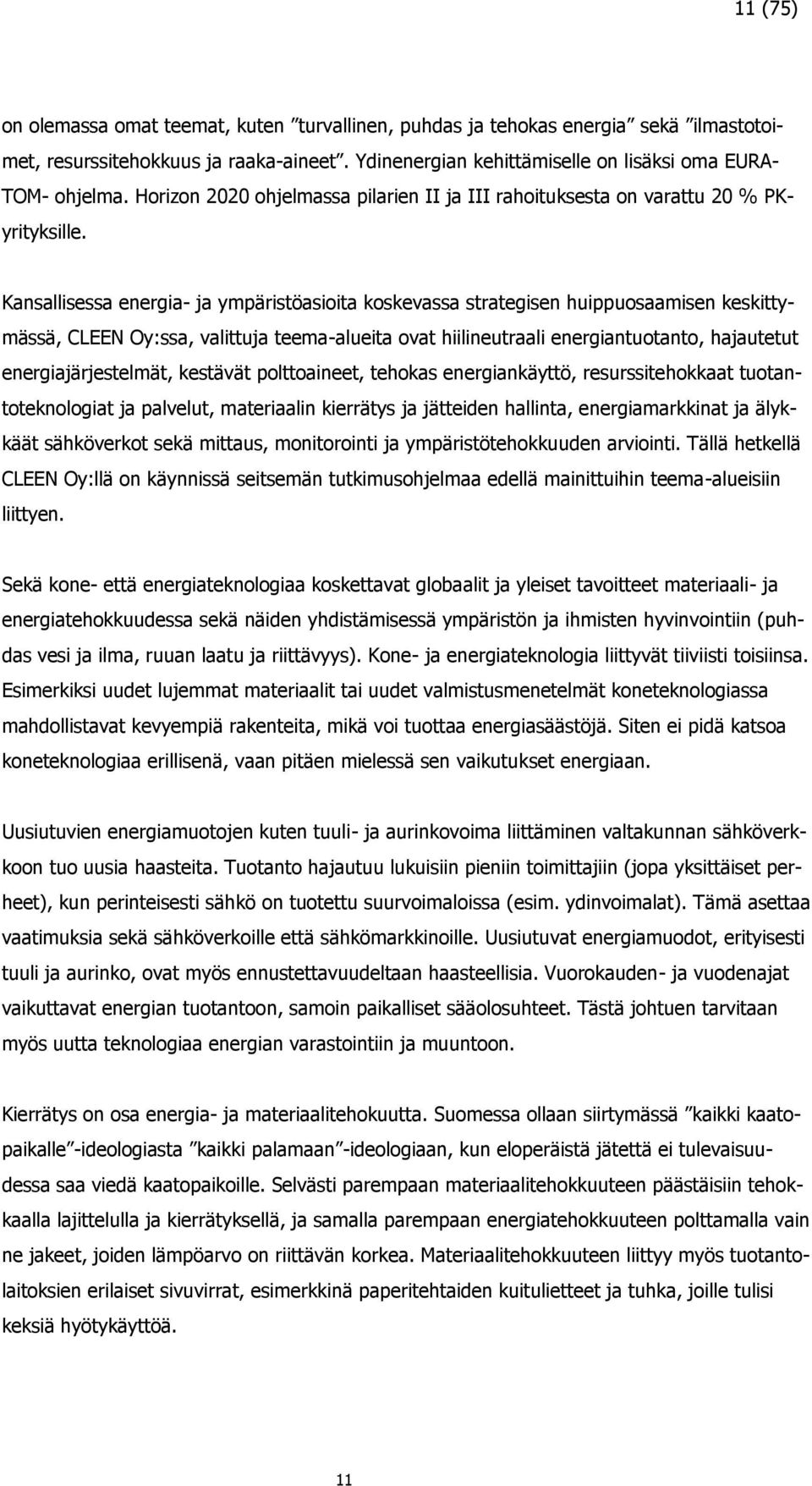 Kansallisessa energia- ja ympäristöasioita koskevassa strategisen huippuosaamisen keskittymässä, CLEEN Oy:ssa, valittuja teema-alueita ovat hiilineutraali energiantuotanto, hajautetut