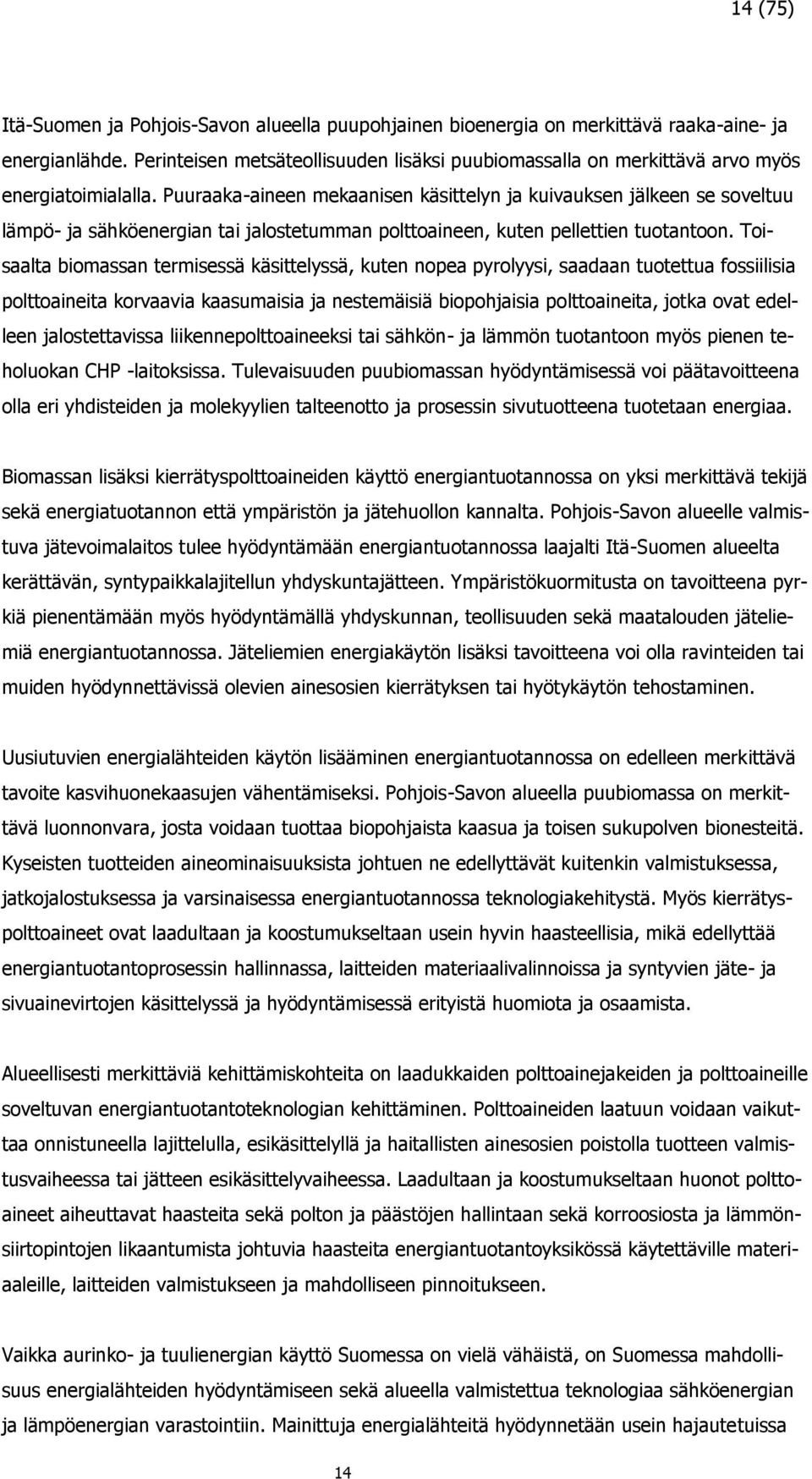 Puuraaka-aineen mekaanisen käsittelyn ja kuivauksen jälkeen se soveltuu lämpö- ja sähköenergian tai jalostetumman polttoaineen, kuten pellettien tuotantoon.