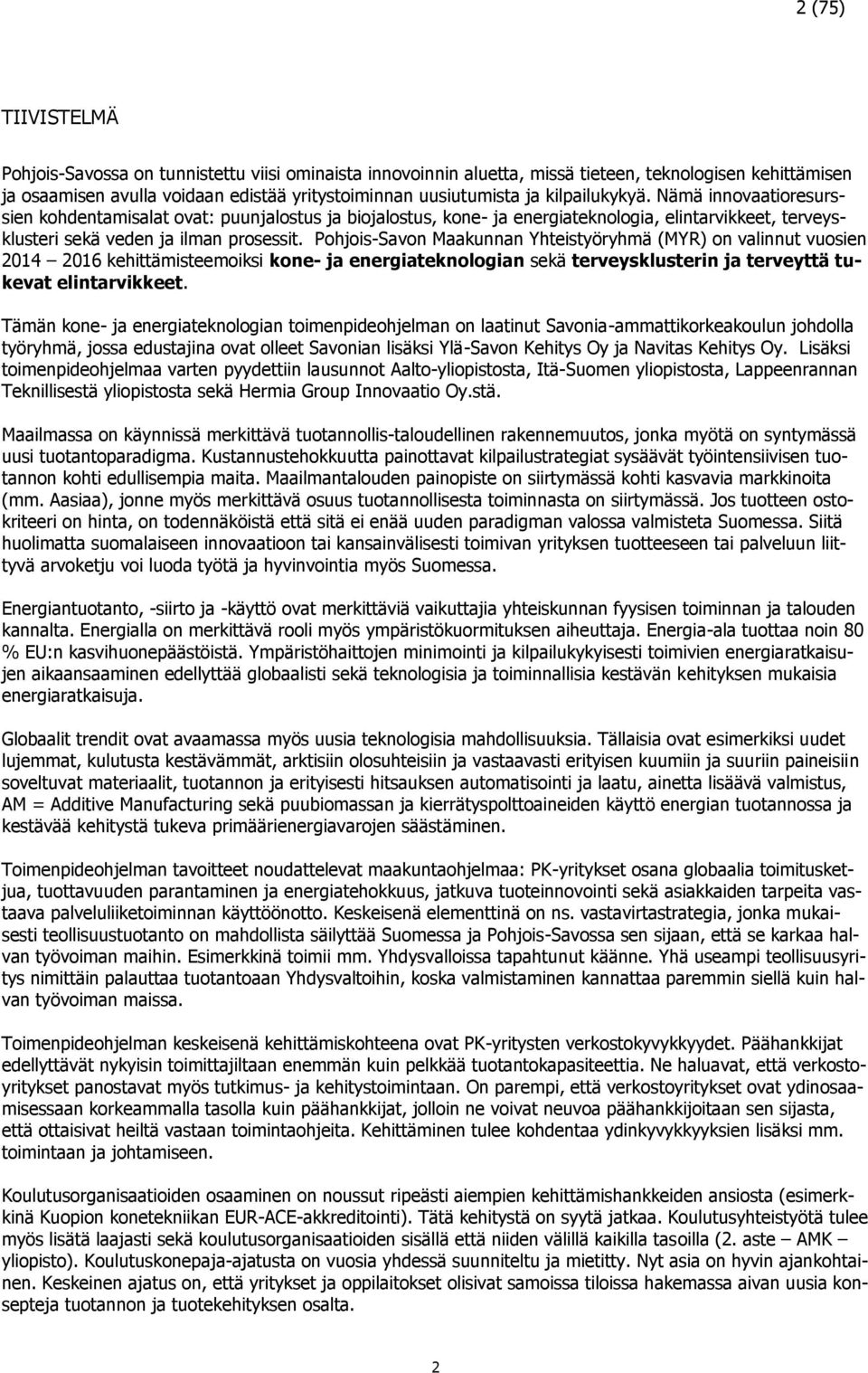 Pohjois-Savon Maakunnan Yhteistyöryhmä (MYR) on valinnut vuosien 2014 2016 kehittämisteemoiksi kone- ja energiateknologian sekä terveysklusterin ja terveyttä tukevat elintarvikkeet.