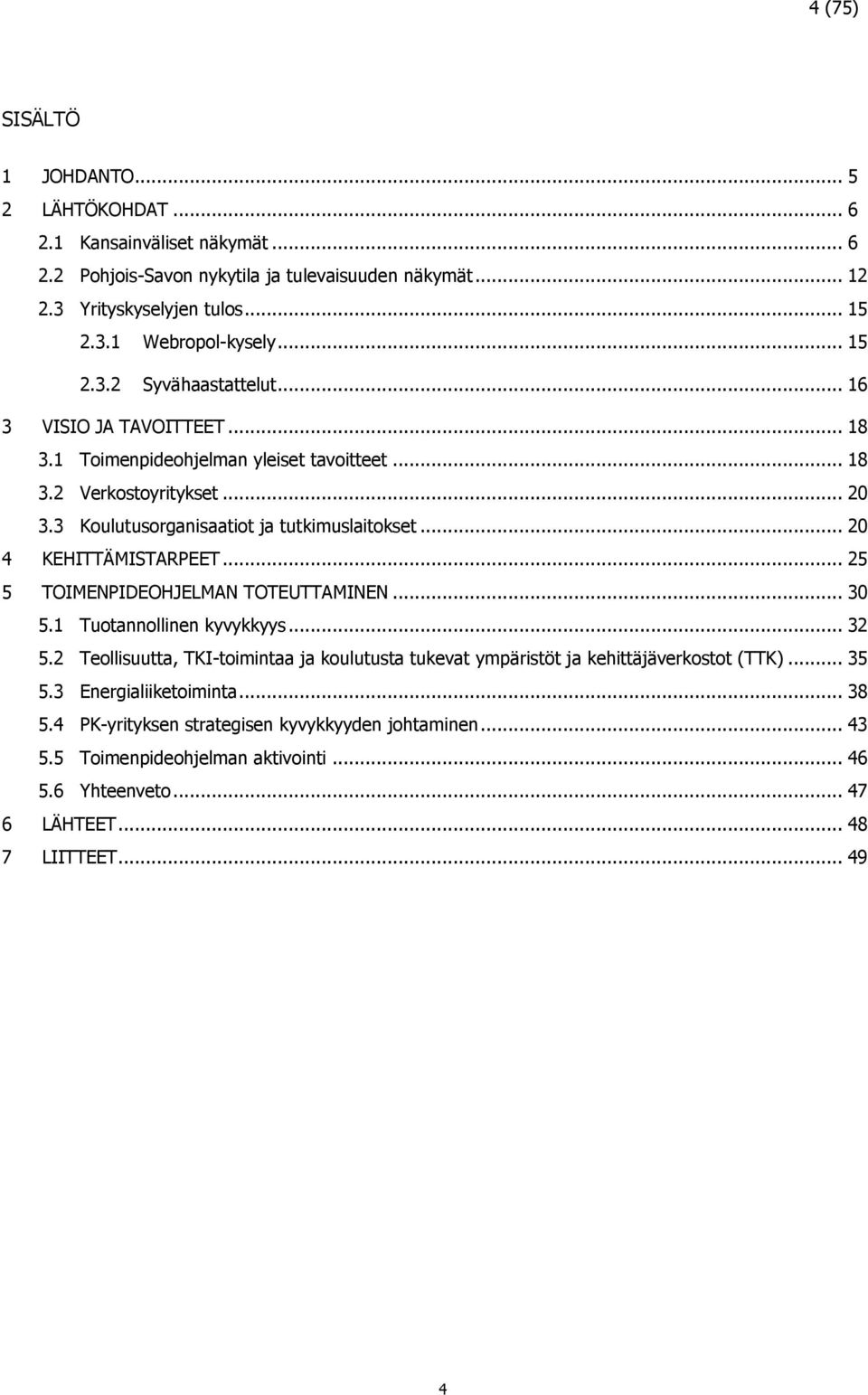 .. 20 4 KEHITTÄMISTARPEET... 25 5 TOIMENPIDEOHJELMAN TOTEUTTAMINEN... 30 5.1 Tuotannollinen kyvykkyys... 32 5.