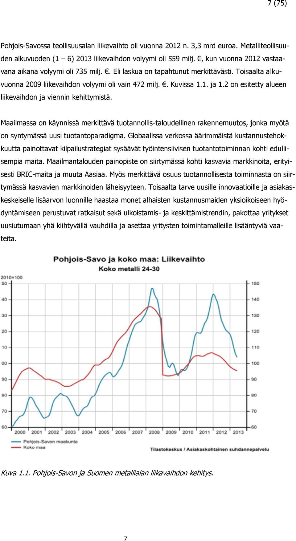 2 on esitetty alueen liikevaihdon ja viennin kehittymistä. Maailmassa on käynnissä merkittävä tuotannollis-taloudellinen rakennemuutos, jonka myötä on syntymässä uusi tuotantoparadigma.