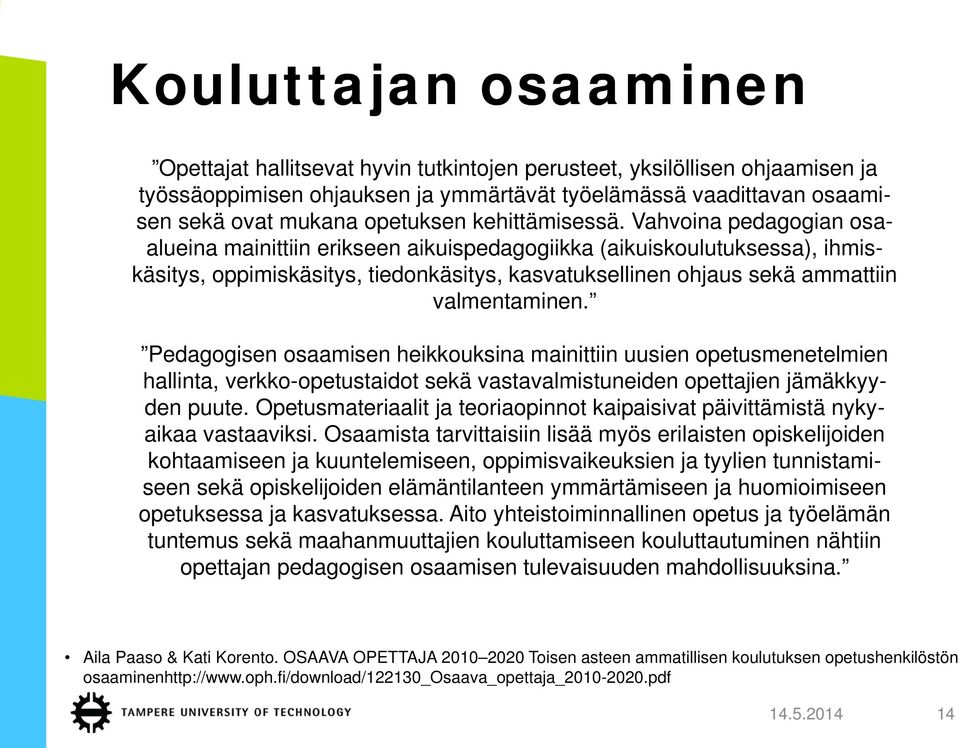 Vahvoina pedagogian osaalueina mainittiin erikseen aikuispedagogiikka (aikuiskoulutuksessa), ihmiskäsitys, oppimiskäsitys, tiedonkäsitys, kasvatuksellinen ohjaus sekä ammattiin valmentaminen.