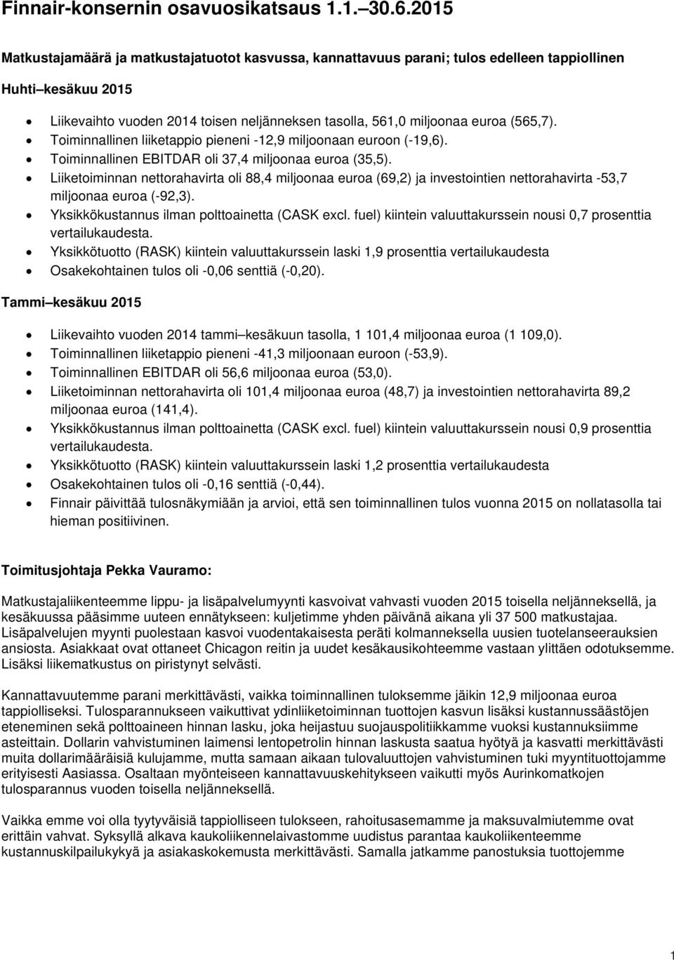 (565,7). Toiminnallinen liiketappio pieneni -12,9 miljoonaan euroon (-19,6). Toiminnallinen EBITDAR oli 37,4 miljoonaa euroa (35,5).