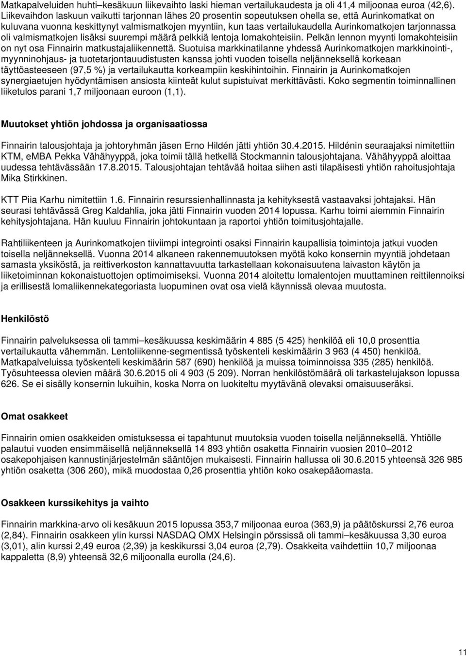 tarjonnassa oli valmismatkojen lisäksi suurempi määrä pelkkiä lentoja lomakohteisiin. Pelkän lennon myynti lomakohteisiin on nyt osa Finnairin matkustajaliikennettä.