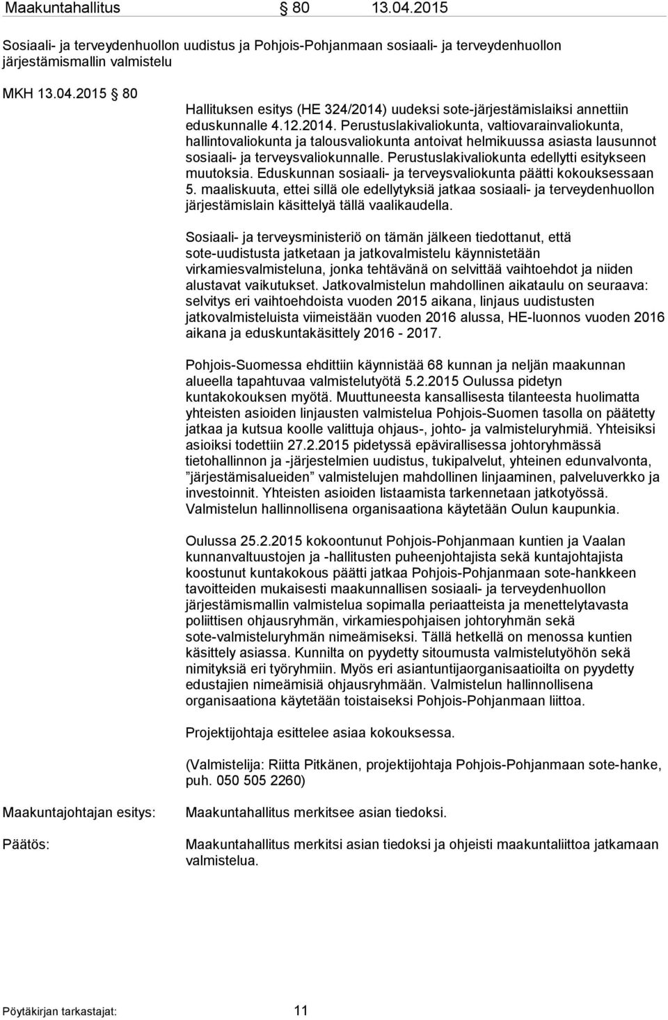 Perustuslakivaliokunta edellytti esitykseen muutoksia. Eduskunnan sosiaali- ja terveysvaliokunta päätti kokouksessaan 5.