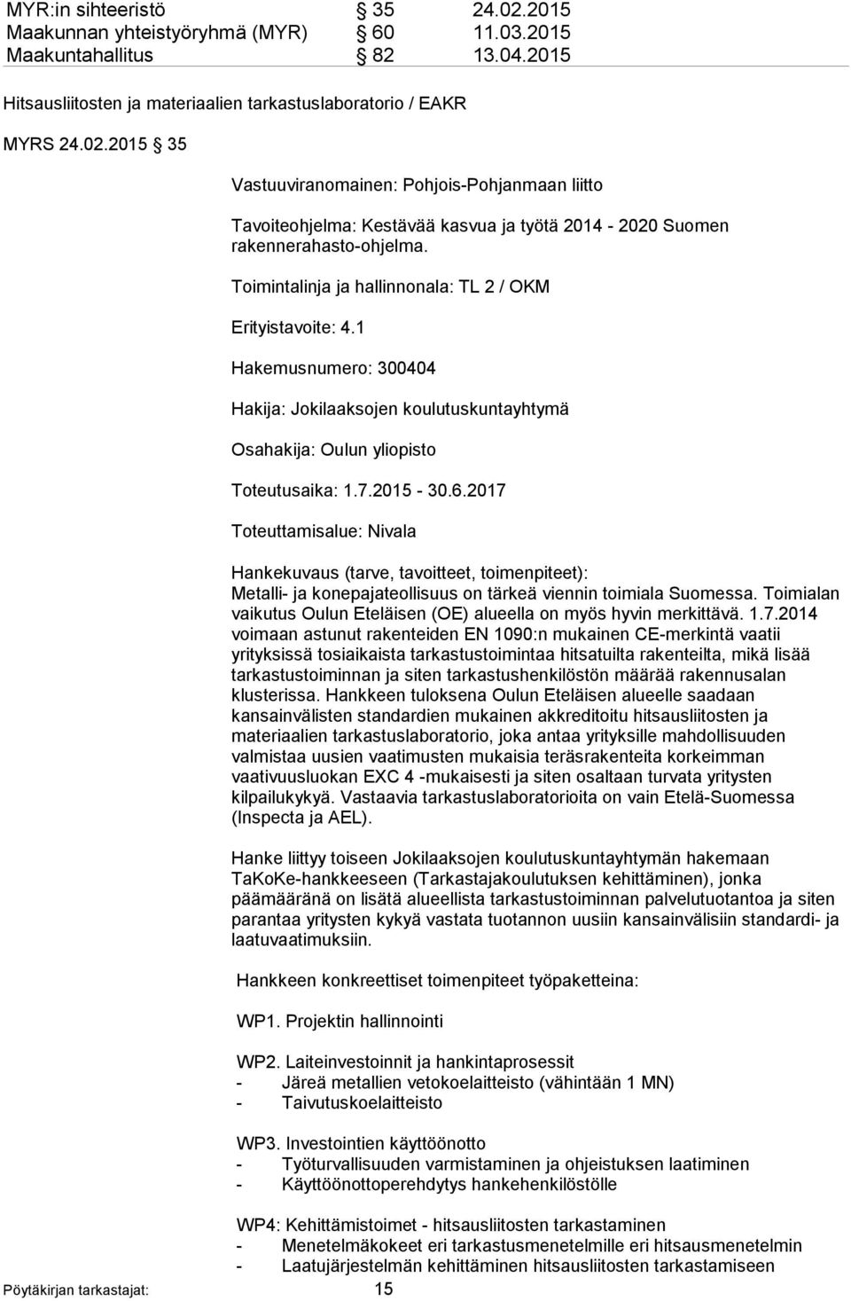 2017 Toteuttamisalue: Nivala Hankekuvaus (tarve, tavoitteet, toimenpiteet): Metalli- ja konepajateollisuus on tärkeä viennin toimiala Suomessa.