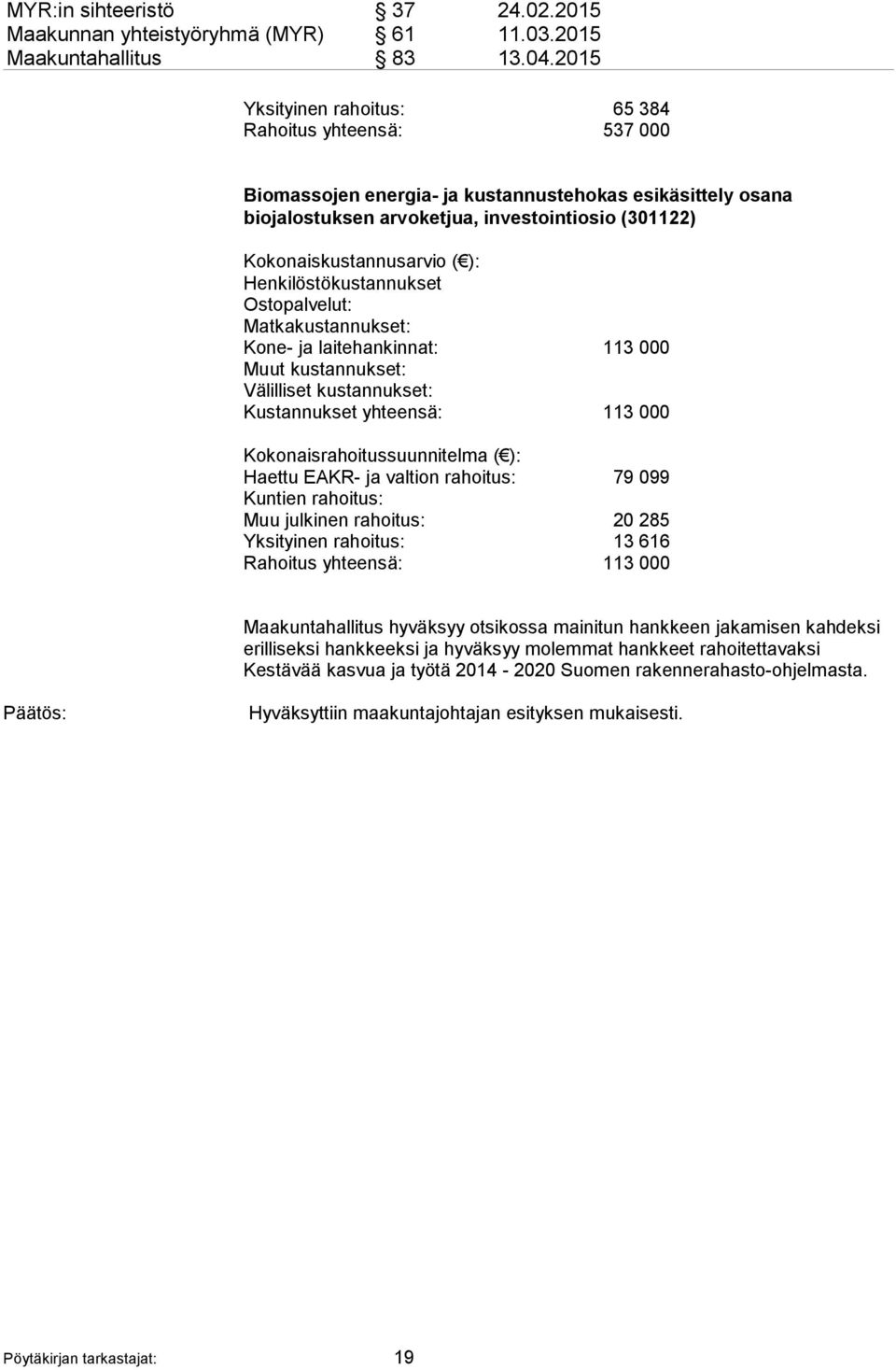 Henkilöstökustannukset Ostopalvelut: Matkakustannukset: Kone- ja laitehankinnat: 113 000 Muut kustannukset: Välilliset kustannukset: Kustannukset yhteensä: 113 000 Kokonaisrahoitussuunnitelma ( ):