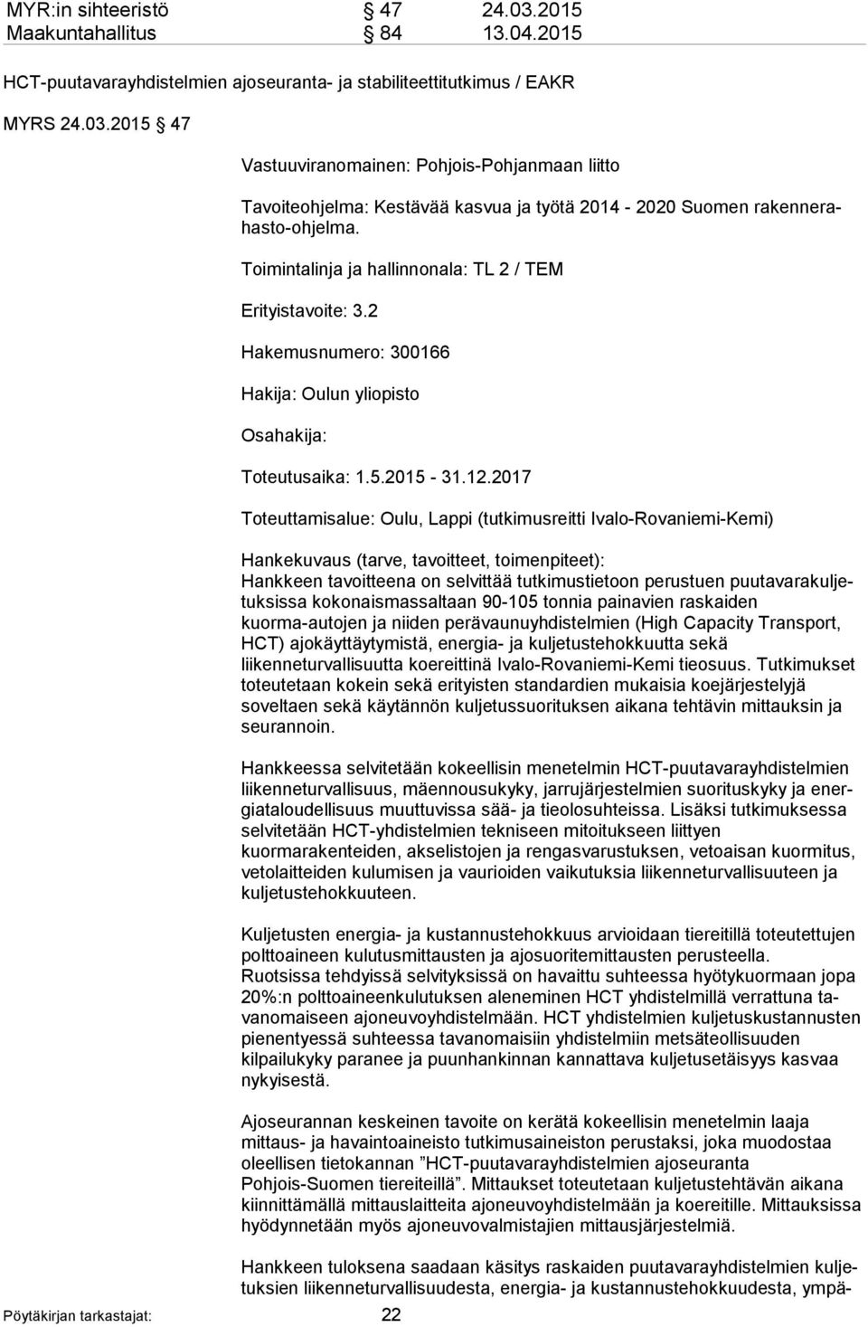 2017 Toteuttamisalue: Oulu, Lappi (tutkimusreitti Ivalo-Rovaniemi-Kemi) Hankekuvaus (tarve, tavoitteet, toimenpiteet): Hankkeen tavoitteena on selvittää tutkimustietoon perustuen puu ta va ra kul