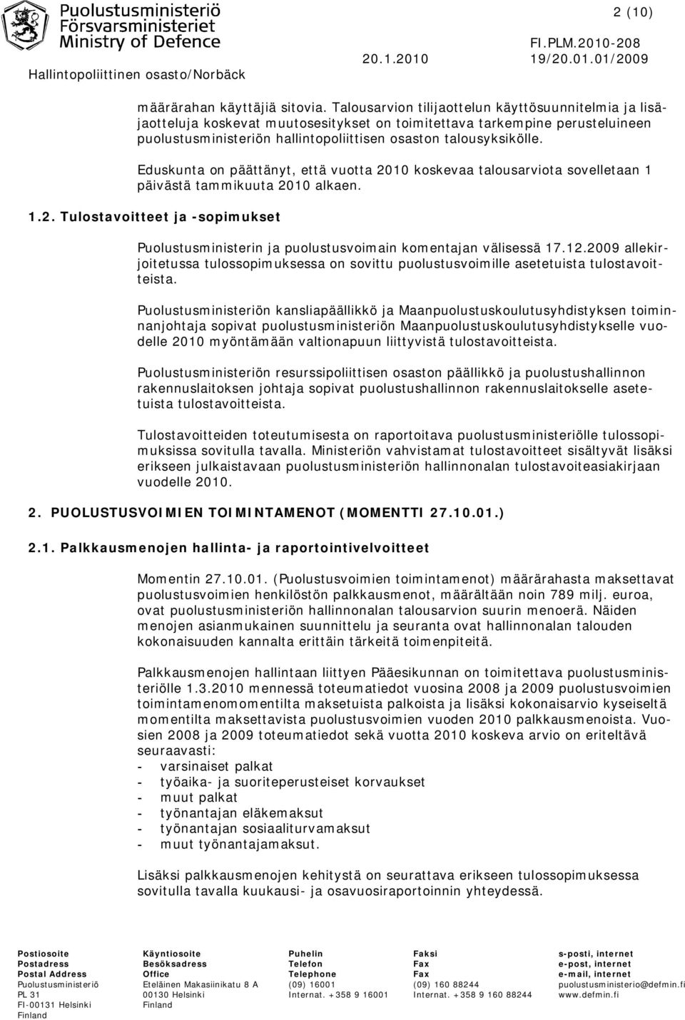 Eduskunta on päättänyt, että vuotta 2010 koskevaa talousarviota sovelletaan 1 päivästä tammikuuta 2010 alkaen. 1.2. Tulostavoitteet ja -sopimukset Puolustusministerin ja puolustusvoimain komentajan välisessä 17.