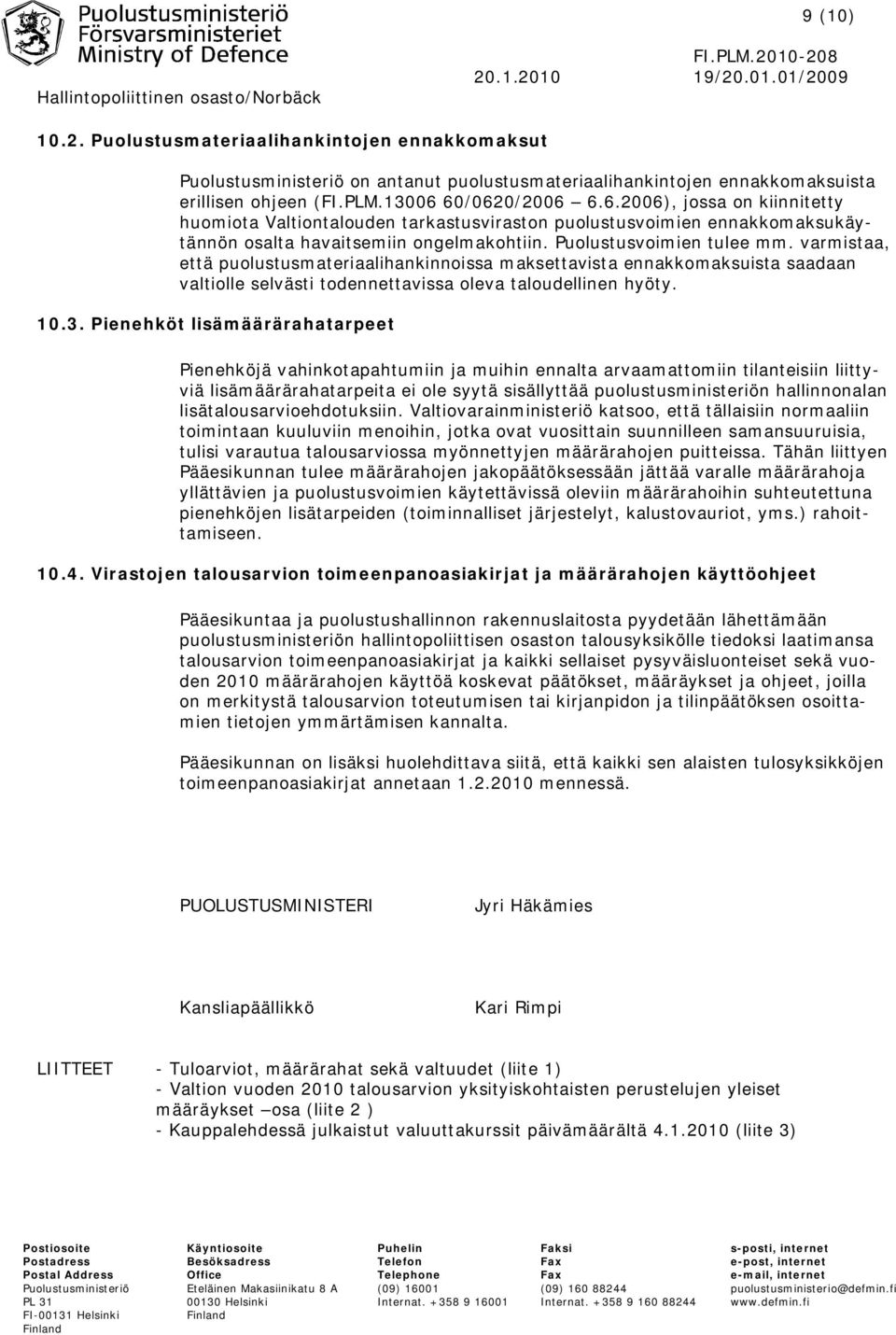 varmistaa, että puolustusmateriaalihankinnoissa maksettavista ennakkomaksuista saadaan valtiolle selvästi todennettavissa oleva taloudellinen hyöty. 10.3.