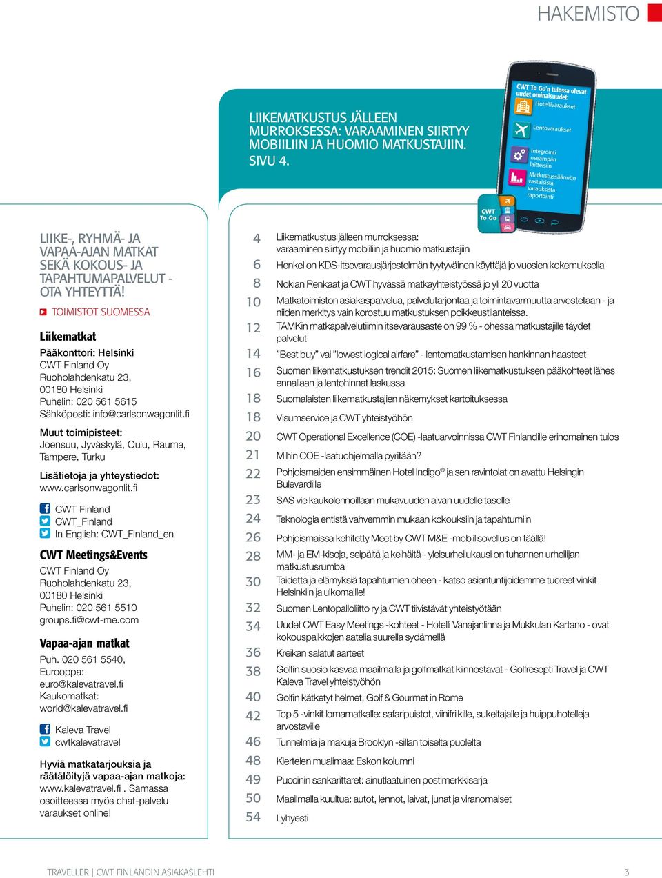 YHTEYTTÄ! A TOIMISTOT SUOMESSA Liikematkat Pääkonttori: Helsinki CWT Finland Oy Ruoholahdenkatu 23, 00180 Helsinki Puhelin: 020 561 5615 Sähköposti: info@carlsonwagonlit.