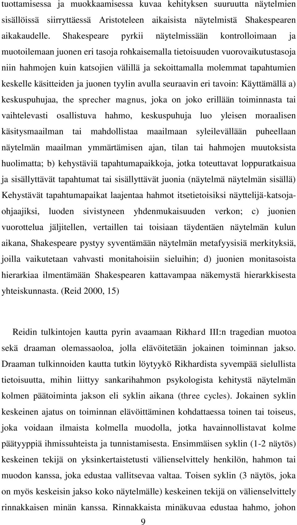 tapahtumien keskelle käsitteiden ja juonen tyylin avulla seuraavin eri tavoin: Käyttämällä a) keskuspuhujaa, the sprecher magnus, joka on joko erillään toiminnasta tai vaihtelevasti osallistuva