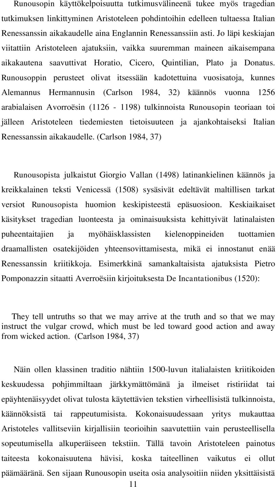Runousoppin perusteet olivat itsessään kadotettuina vuosisatoja, kunnes Alemannus Hermannusin (Carlson 1984, 32) käännös vuonna 1256 arabialaisen Avorroësin (1126-1198) tulkinnoista Runousopin