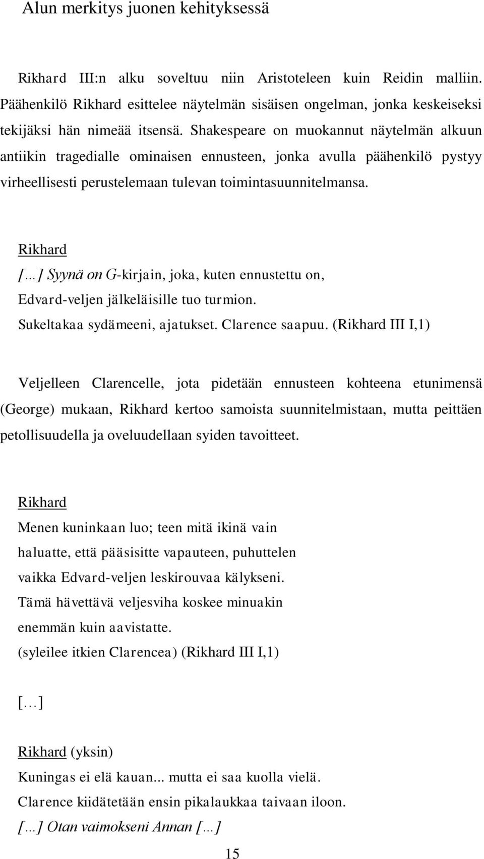 Shakespeare on muokannut näytelmän alkuun antiikin tragedialle ominaisen ennusteen, jonka avulla päähenkilö pystyy virheellisesti perustelemaan tulevan toimintasuunnitelmansa.