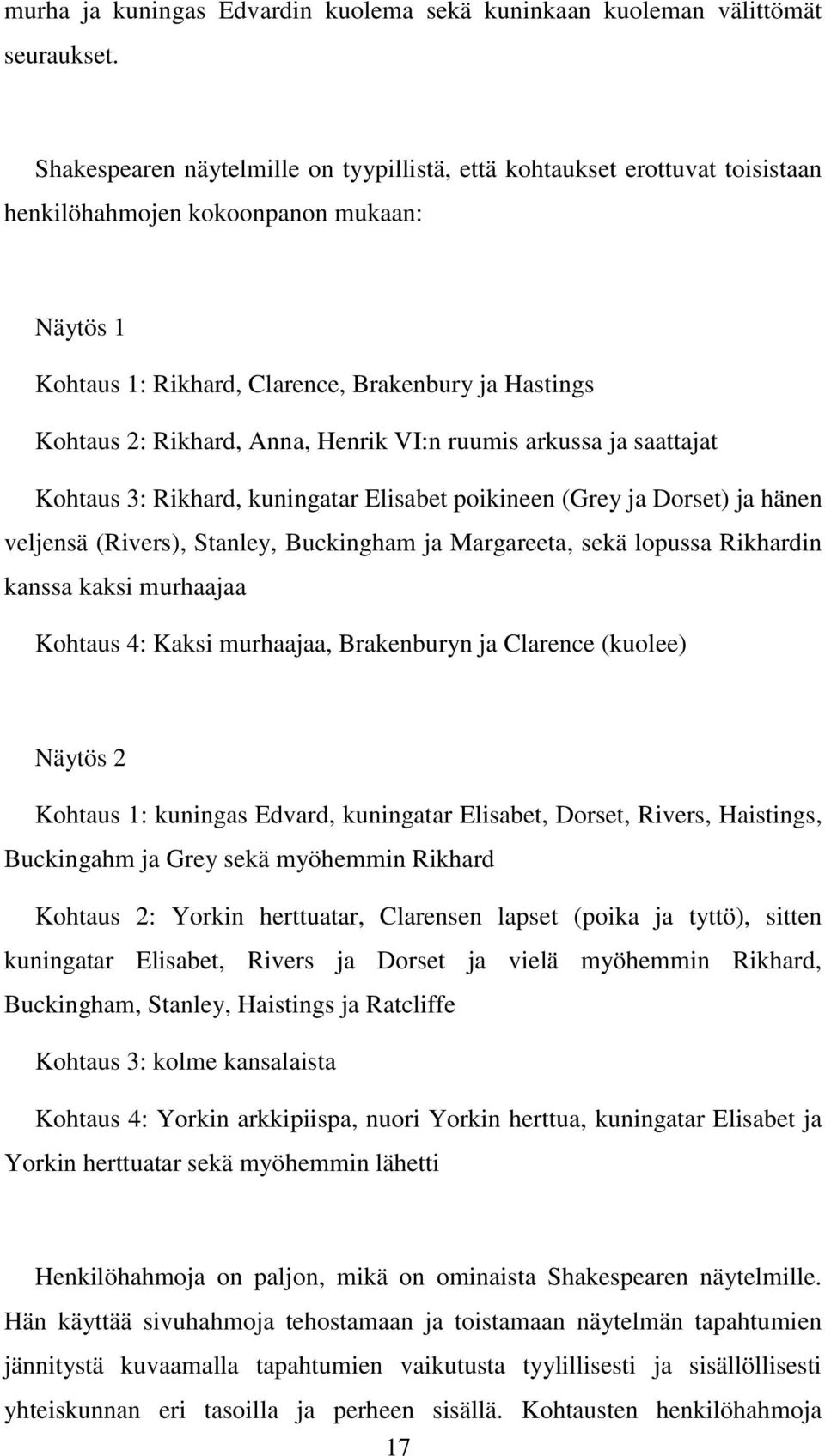 Anna, Henrik VI:n ruumis arkussa ja saattajat Kohtaus 3: Rikhard, kuningatar Elisabet poikineen (Grey ja Dorset) ja hänen veljensä (Rivers), Stanley, Buckingham ja Margareeta, sekä lopussa Rikhardin