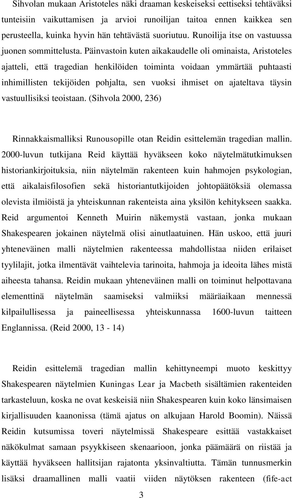 Päinvastoin kuten aikakaudelle oli ominaista, Aristoteles ajatteli, että tragedian henkilöiden toiminta voidaan ymmärtää puhtaasti inhimillisten tekijöiden pohjalta, sen vuoksi ihmiset on ajateltava