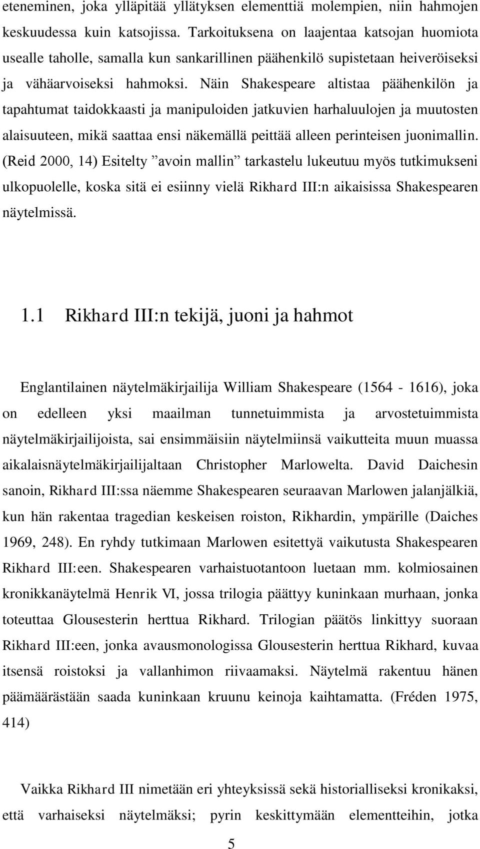 Näin Shakespeare altistaa päähenkilön ja tapahtumat taidokkaasti ja manipuloiden jatkuvien harhaluulojen ja muutosten alaisuuteen, mikä saattaa ensi näkemällä peittää alleen perinteisen juonimallin.