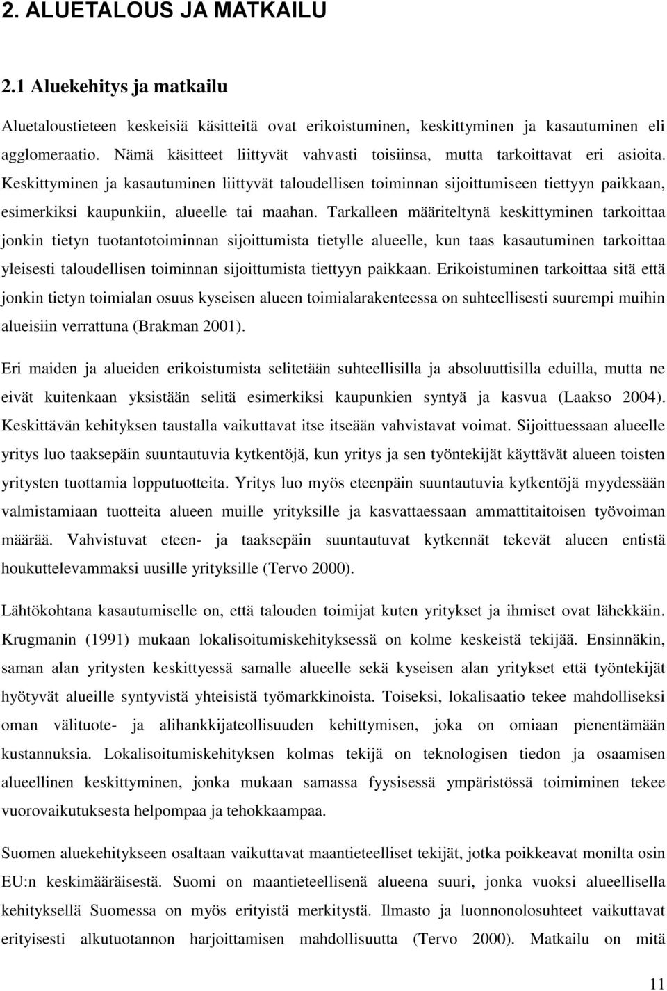 Keskittyminen ja kasautuminen liittyvät taloudellisen toiminnan sijoittumiseen tiettyyn paikkaan, esimerkiksi kaupunkiin, alueelle tai maahan.