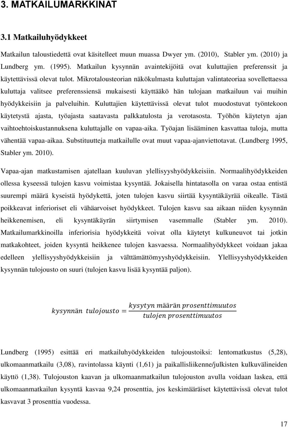 Mikrotalousteorian näkökulmasta kuluttajan valintateoriaa sovellettaessa kuluttaja valitsee preferenssiensä mukaisesti käyttääkö hän tulojaan matkailuun vai muihin hyödykkeisiin ja palveluihin.