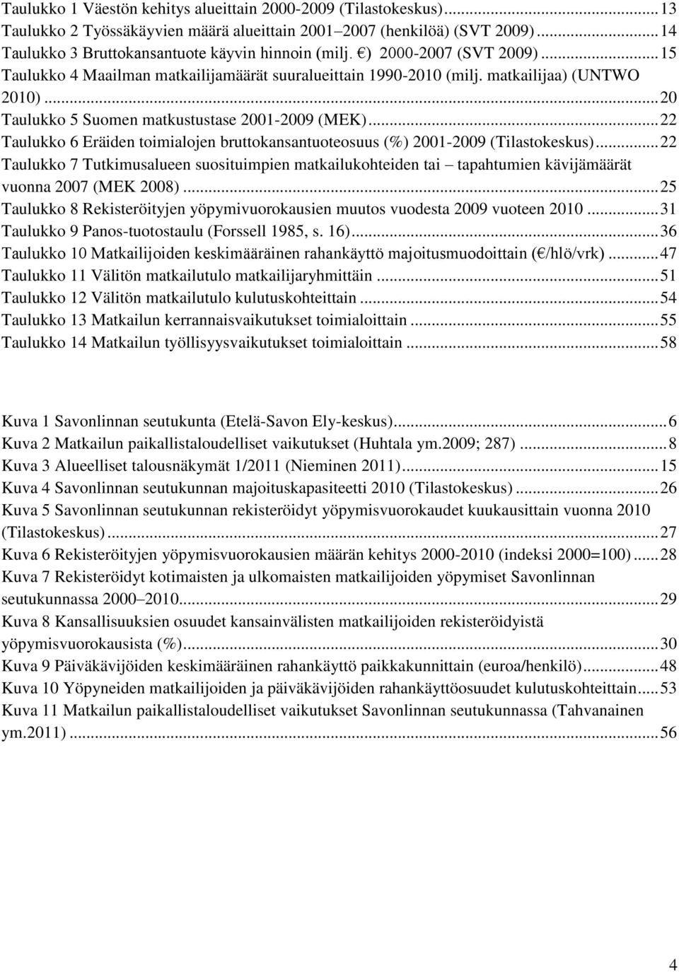 .. 22 Taulukko 6 Eräiden toimialojen bruttokansantuoteosuus (%) 2001-2009 (Tilastokeskus).