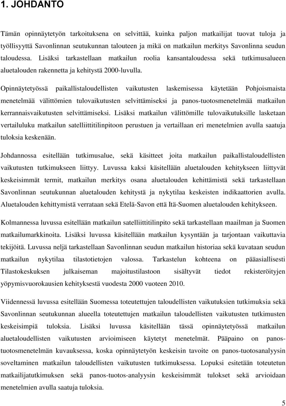 Opinnäytetyössä paikallistaloudellisten vaikutusten laskemisessa käytetään Pohjoismaista menetelmää välittömien tulovaikutusten selvittämiseksi ja panos-tuotosmenetelmää matkailun