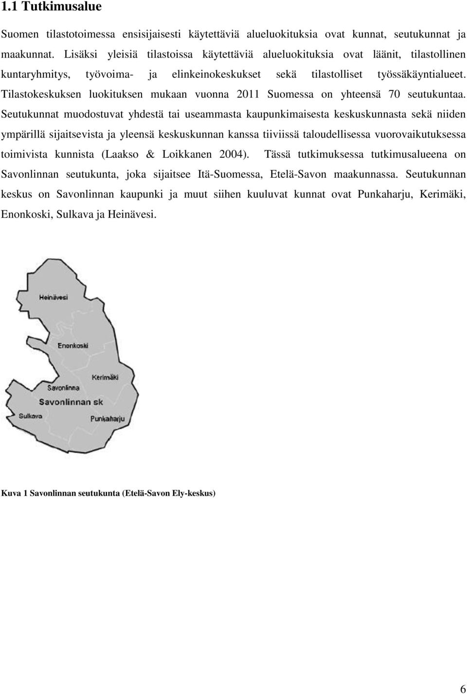 Tilastokeskuksen luokituksen mukaan vuonna 2011 Suomessa on yhteensä 70 seutukuntaa.