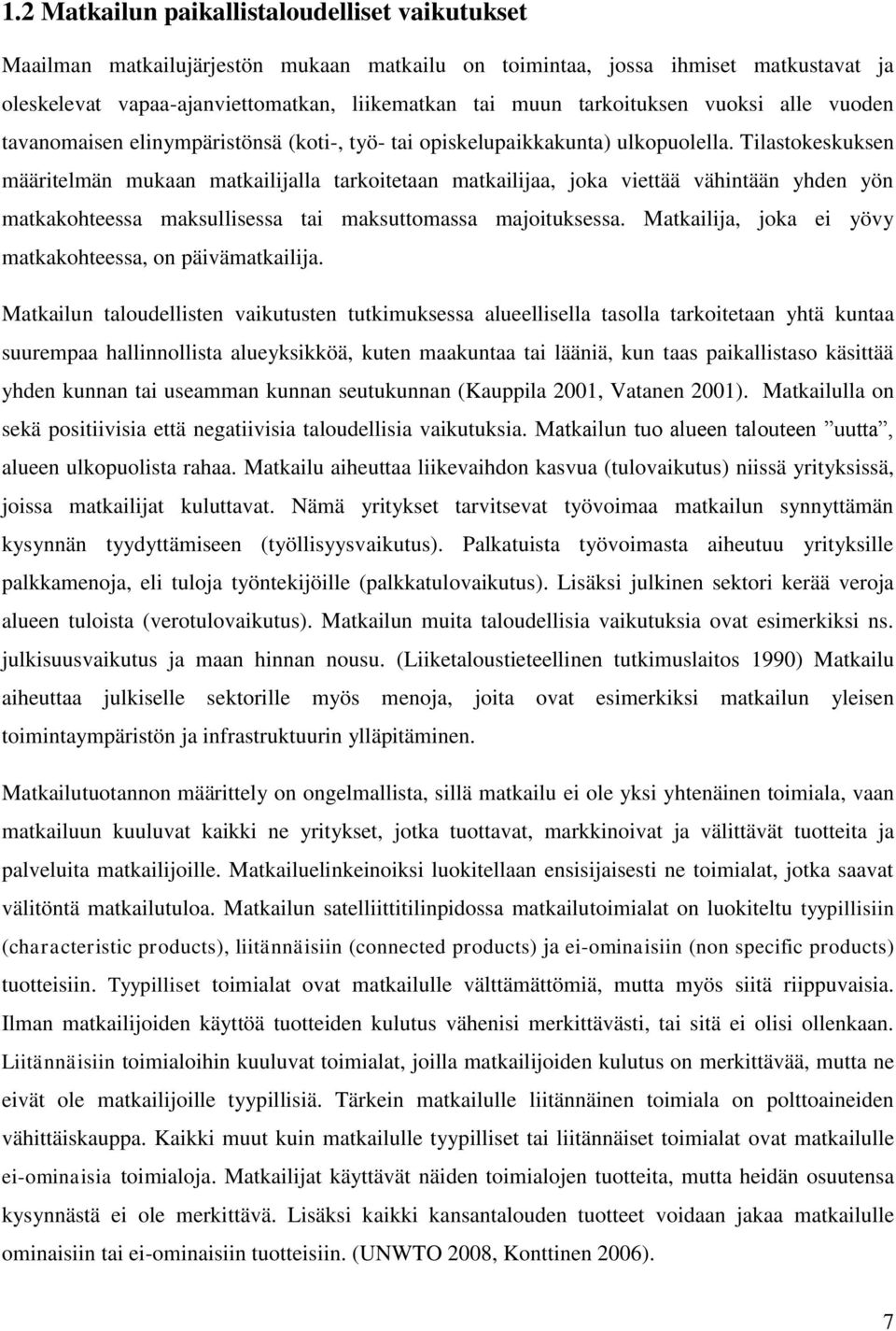 Tilastokeskuksen määritelmän mukaan matkailijalla tarkoitetaan matkailijaa, joka viettää vähintään yhden yön matkakohteessa maksullisessa tai maksuttomassa majoituksessa.