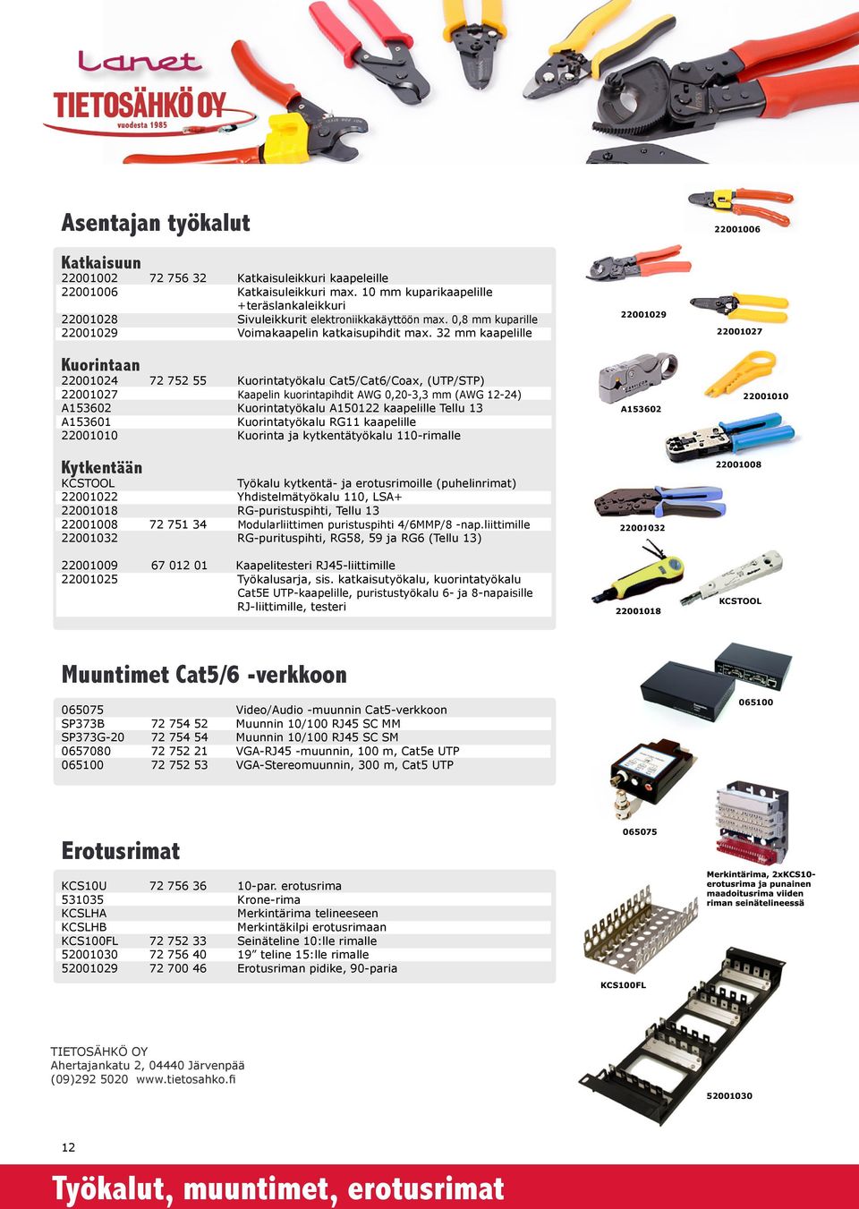 32 mm kaapelille Kuorintaan 22001024 72 752 55 Kuorintatyökalu Cat5/Cat6/Coax, (UTP/STP) 22001027 Kaapelin kuorintapihdit AWG 0,20-3,3 mm (AWG 12-24) A153602 Kuorintatyökalu A150122 kaapelille Tellu