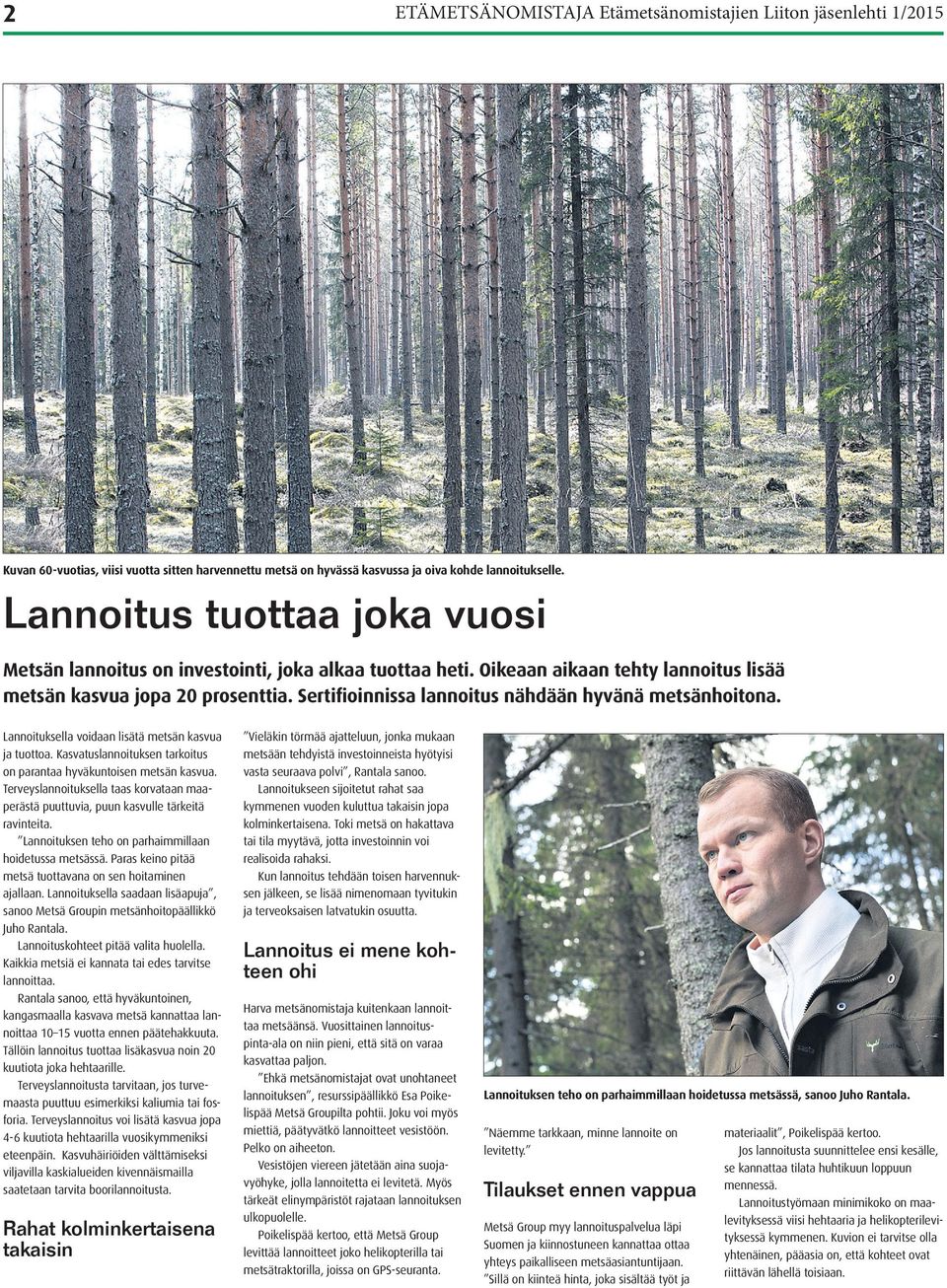 Sertifioinnissa lannoitus nähdään hyvänä metsänhoitona. Lannoituksella voidaan lisätä metsän kasvua ja tuottoa. Kasvatuslannoituksen tarkoitus on parantaa hyväkuntoisen metsän kasvua.