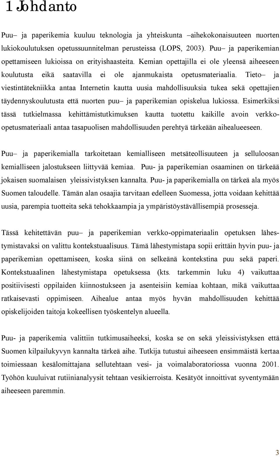 Tieto ja viestintätekniikka antaa Internetin kautta uusia mahdollisuuksia tukea sekä opettajien täydennyskoulutusta että nuorten puu ja paperikemian opiskelua lukiossa.