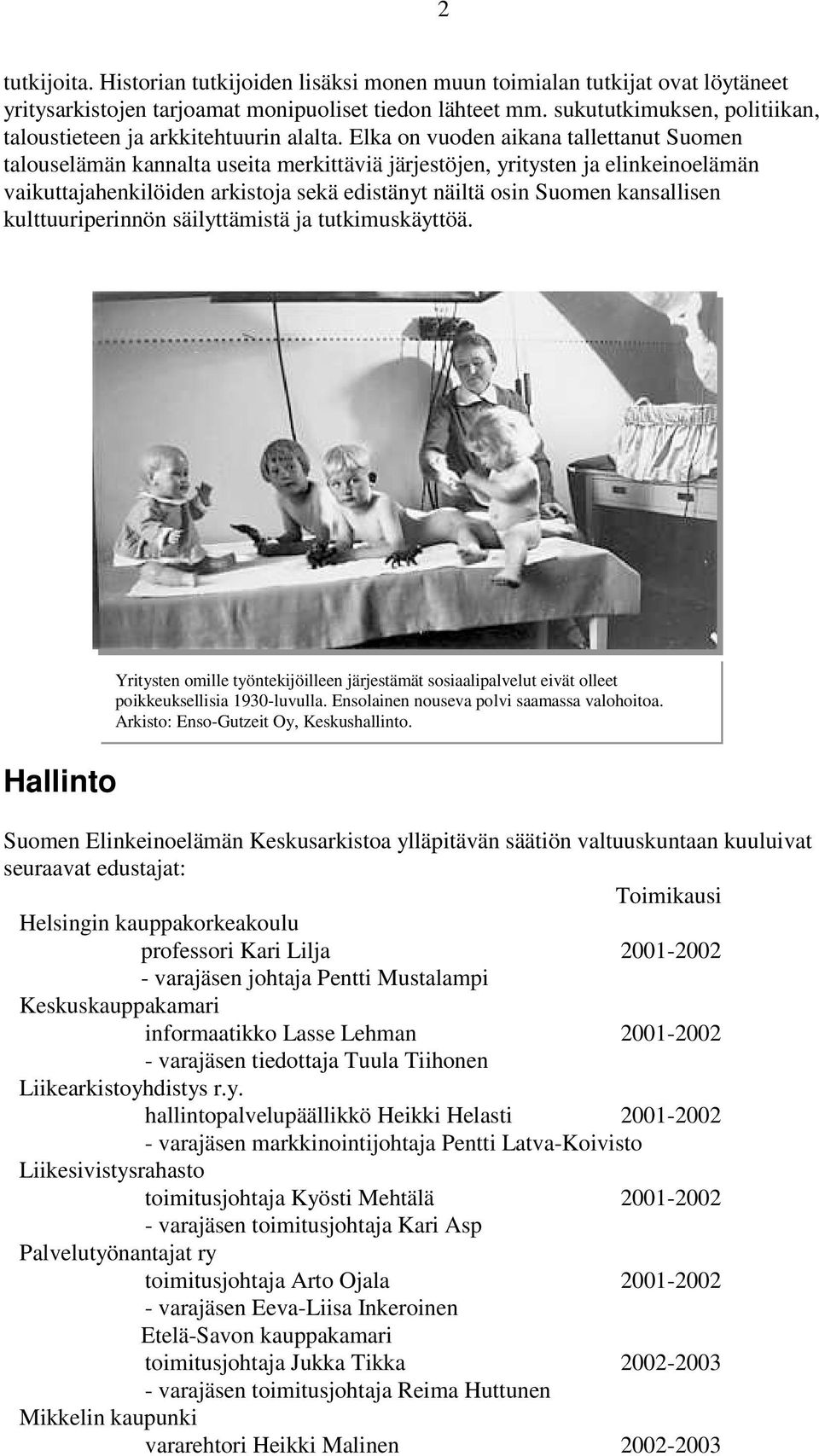 Elka on vuoden aikana tallettanut Suomen talouselämän kannalta useita merkittäviä järjestöjen, yritysten ja elinkeinoelämän vaikuttajahenkilöiden arkistoja sekä edistänyt näiltä osin Suomen