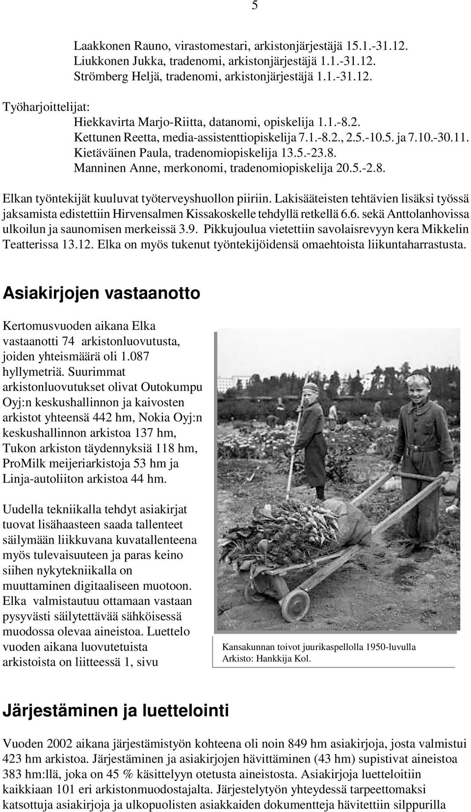 Lakisääteisten tehtävien lisäksi työssä jaksamista edistettiin Hirvensalmen Kissakoskelle tehdyllä retkellä 6.6. sekä Anttolanhovissa ulkoilun ja saunomisen merkeissä 3.9.