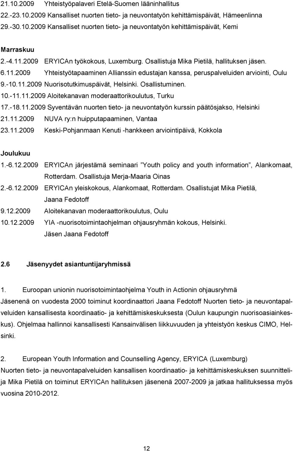 Osallistuminen. 10.-11.11.2009 Aloitekanavan moderaattorikoulutus, Turku 17.-18.11.2009 Syventävän nuorten tieto- ja neuvontatyön kurssin päätösjakso, Helsinki 21.11.2009 NUVA ry:n huipputapaaminen, Vantaa 23.