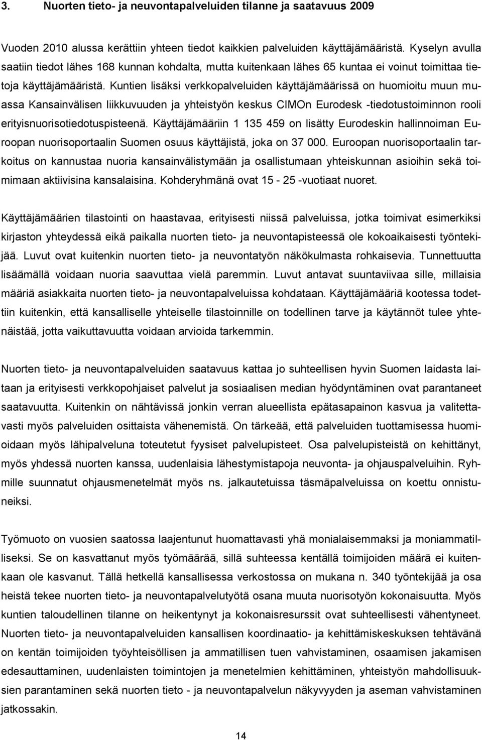 Kuntien lisäksi verkkopalveluiden käyttäjämäärissä on huomioitu muun muassa Kansainvälisen liikkuvuuden ja yhteistyön keskus CIMOn Eurodesk -tiedotustoiminnon rooli erityisnuorisotiedotuspisteenä.