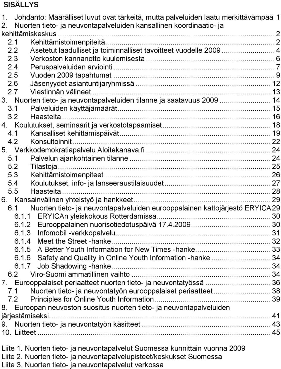 5 Vuoden 2009 tapahtumat... 9 2.6 Jäsenyydet asiantuntijaryhmissä... 12 2.7 Viestinnän välineet... 13 3. Nuorten tieto- ja neuvontapalveluiden tilanne ja saatavuus 2009... 14 3.