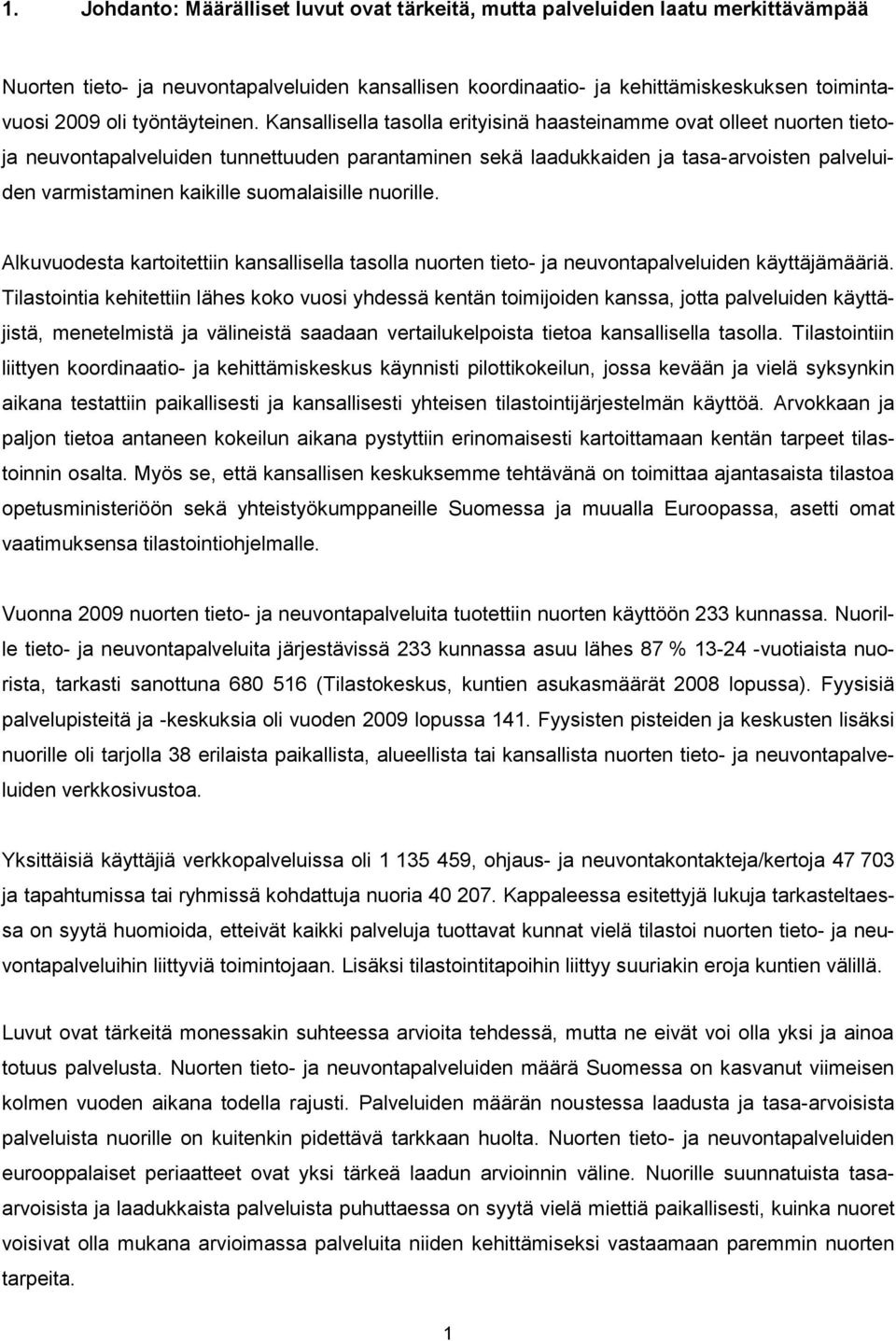 Kansallisella tasolla erityisinä haasteinamme ovat olleet nuorten tietoja neuvontapalveluiden tunnettuuden parantaminen sekä laadukkaiden ja tasa-arvoisten palveluiden varmistaminen kaikille