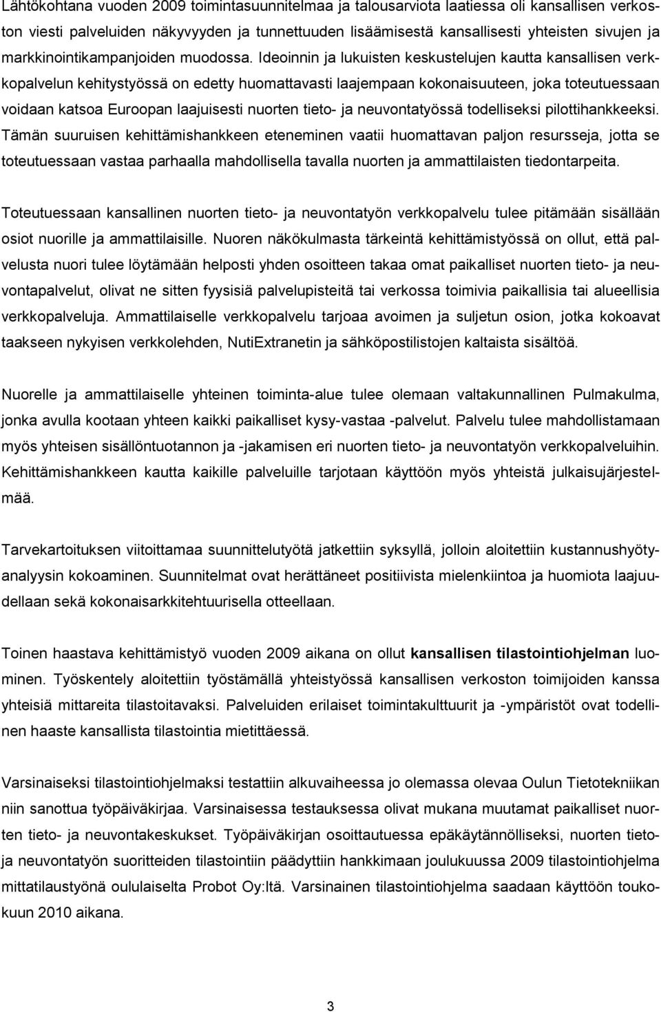 Ideoinnin ja lukuisten keskustelujen kautta kansallisen verkkopalvelun kehitystyössä on edetty huomattavasti laajempaan kokonaisuuteen, joka toteutuessaan voidaan katsoa Euroopan laajuisesti nuorten